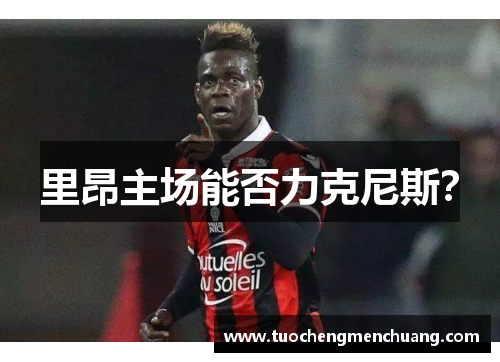 里昂主场能否力克尼斯？