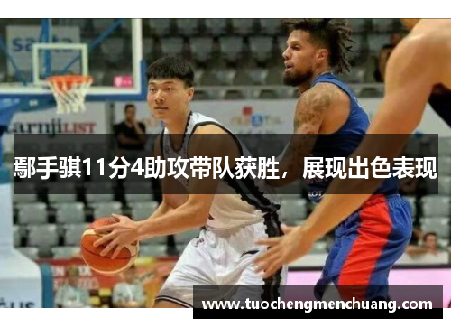 鄢手骐11分4助攻带队获胜,展现出色表现 鄢手骐11分4助攻带队获胜,展现出色表现